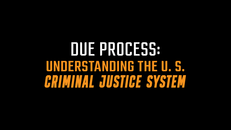 Due Process: Understanding the U. S. Criminal Justice System