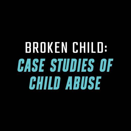 Broken Child: Case Studies of Child Abuse