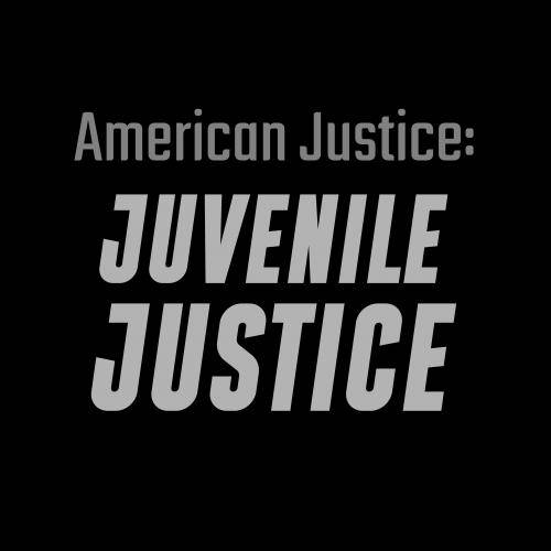 Juvenile Justice: American Justice