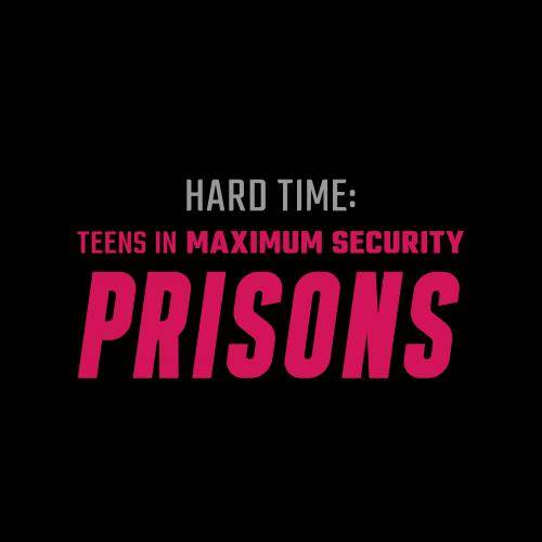 Hard Time: Teens in Maximum Security Prisons