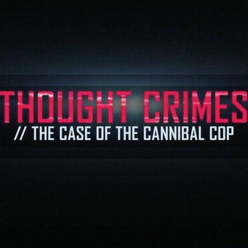 Thought Crimes: The Case of the Cannibal Cop