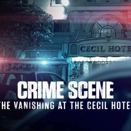 Crime Scene: The Vanishing at the Cecil Hotel