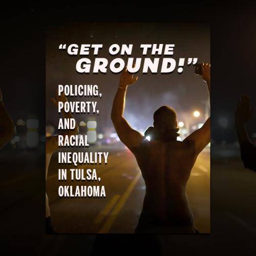 “Get on the Ground!”: Policing, Poverty, and Racial Inequality in Tulsa, Oklahoma